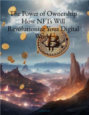 The Power of Ownership: How NFTs Will Revolutionize Your Digital World