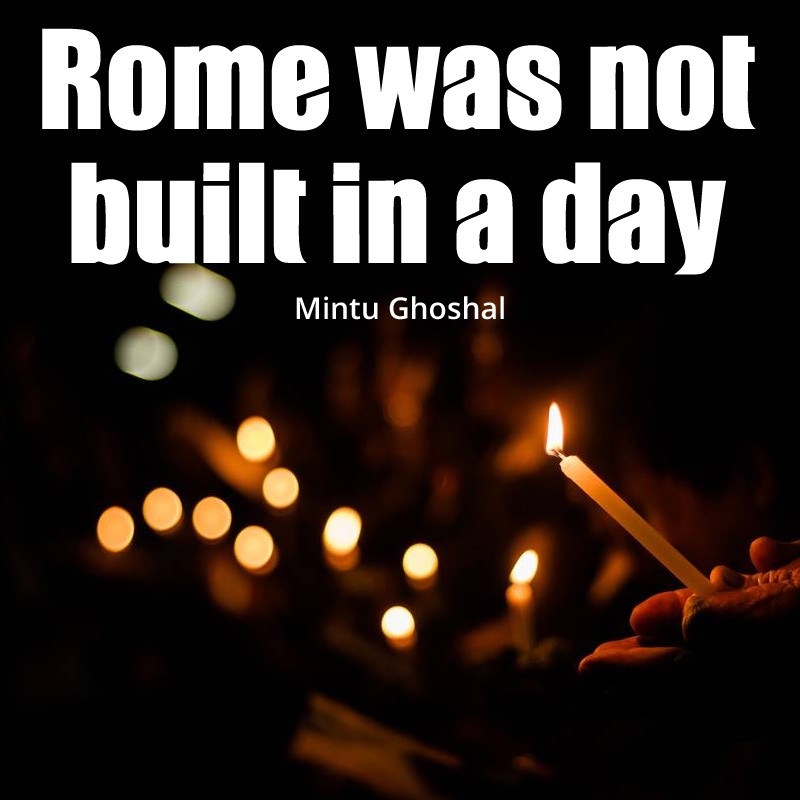 Rome was not built in a day