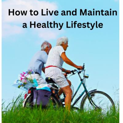 How to Live and Maintain a Healthy Lifestyle