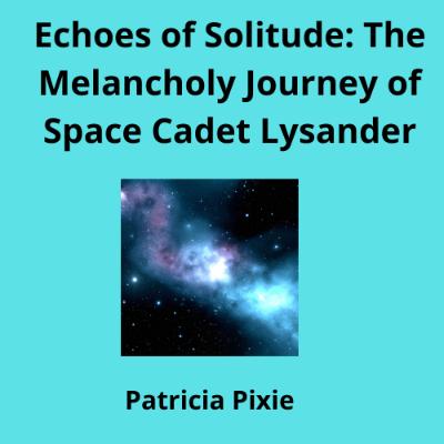 Echoes of Solitude: The Melancholy Journey of Space Cadet Lysander