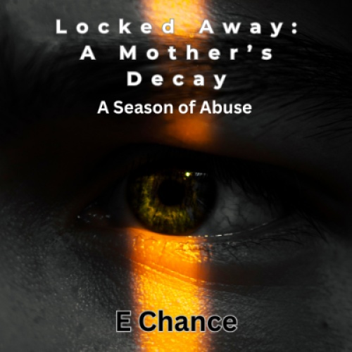 Locked Away: A Mother's Decay, a Season of Abuse