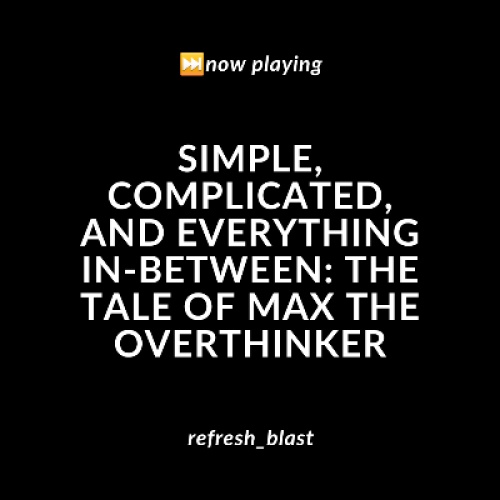 Simple, Complicated, and Everything In-Between: The Tale of Max the Overthinker