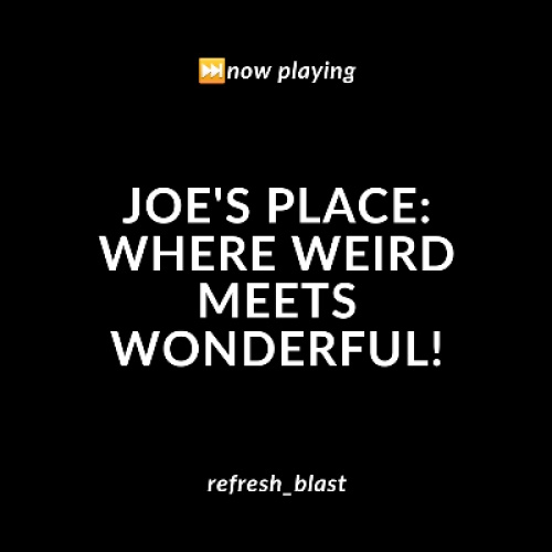 Joe's Place: Where Weird Meets Wonderful!