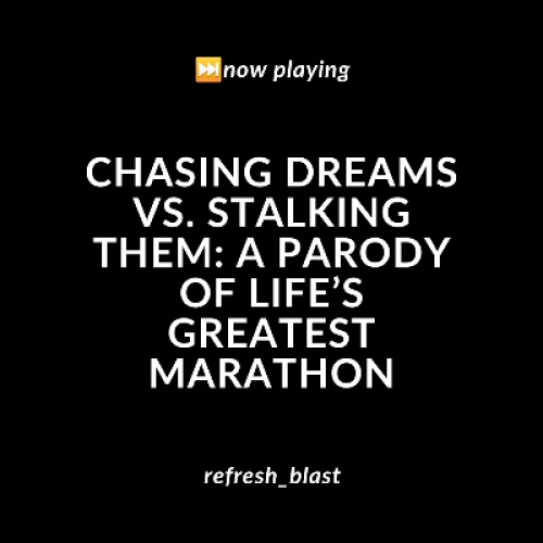 Chasing Dreams vs. Stalking Them: A Parody of Life’s Greatest Marathon