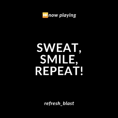 Sweat, Smile, Repeat!