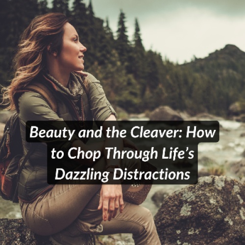 Beauty and the Cleaver: How to Chop Through Life’s Dazzling Distractions