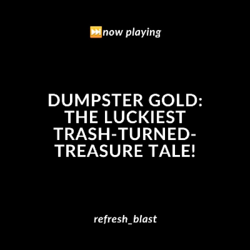 Dumpster Gold: The Luckiest Trash-Turned-Treasure Tale!