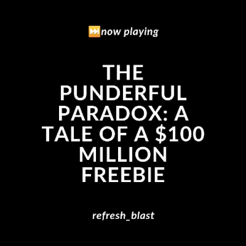 The Punderful Paradox: A Tale of a $100 Million Freebie