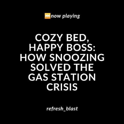 Cozy Bed, Happy Boss: How Snoozing Solved the Gas Station Crisis