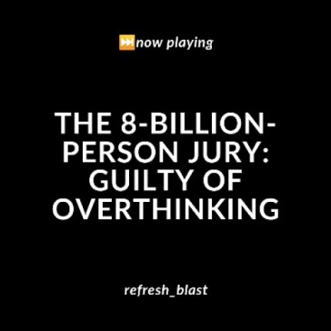 The 8-Billion-Person Jury: Guilty of Overthinking