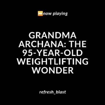 Grandma Archana: The 95-Year-Old Weightlifting Wonder